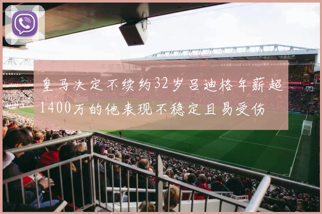 皇马决定不续约32岁吕迪格年薪超1400万的他表现不稳定且易受伤