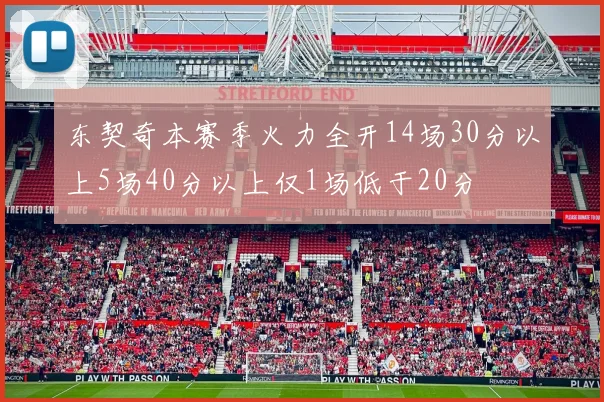 东契奇本赛季火力全开14场30分以上5场40分以上仅1场低于20分