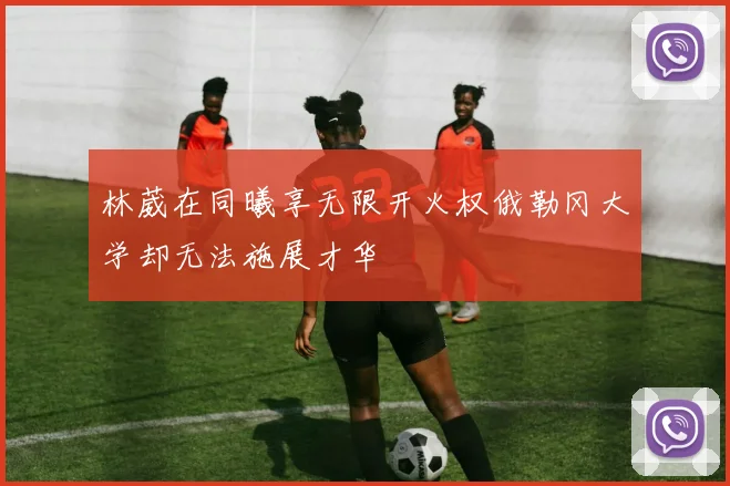 林葳在同曦享无限开火权俄勒冈大学却无法施展才华